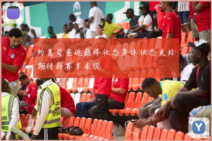 约基奇重返巅峰状态身体状态良好期待新赛季表现