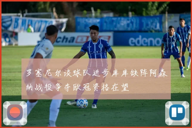 罗塞尼尔谈球队进步库库缺阵阿森纳战役争夺欧冠资格在望